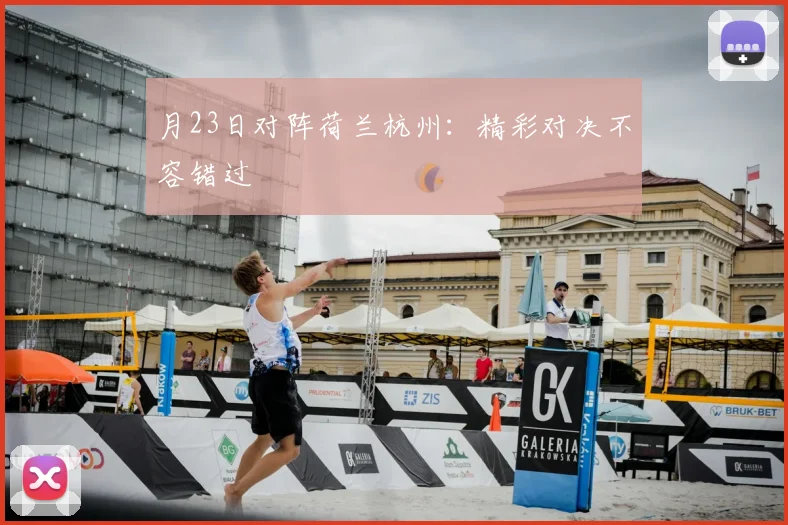 月23日对阵荷兰杭州:精彩对决不容错过